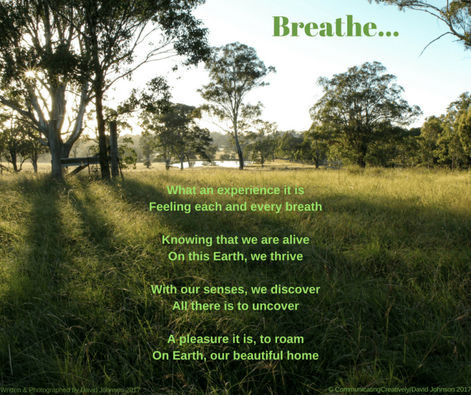 What an experience it isFeeling each and every breatheKnowing that we are aliveOn this Earth, we thriveWith our senses, we discoverAll there is to uncoverA pleasure it is, to roamOn Eart